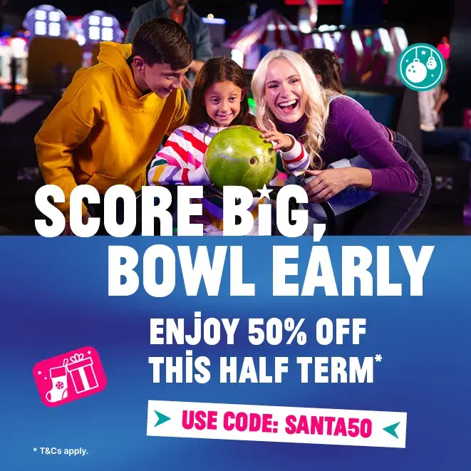 Score Big, Bowl Early Enjoy 50% off This Half Term Use Code: Santa50 Family